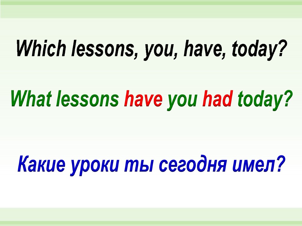 What lessons have you had today? Which lessons, you, have, today? Какие уроки ты